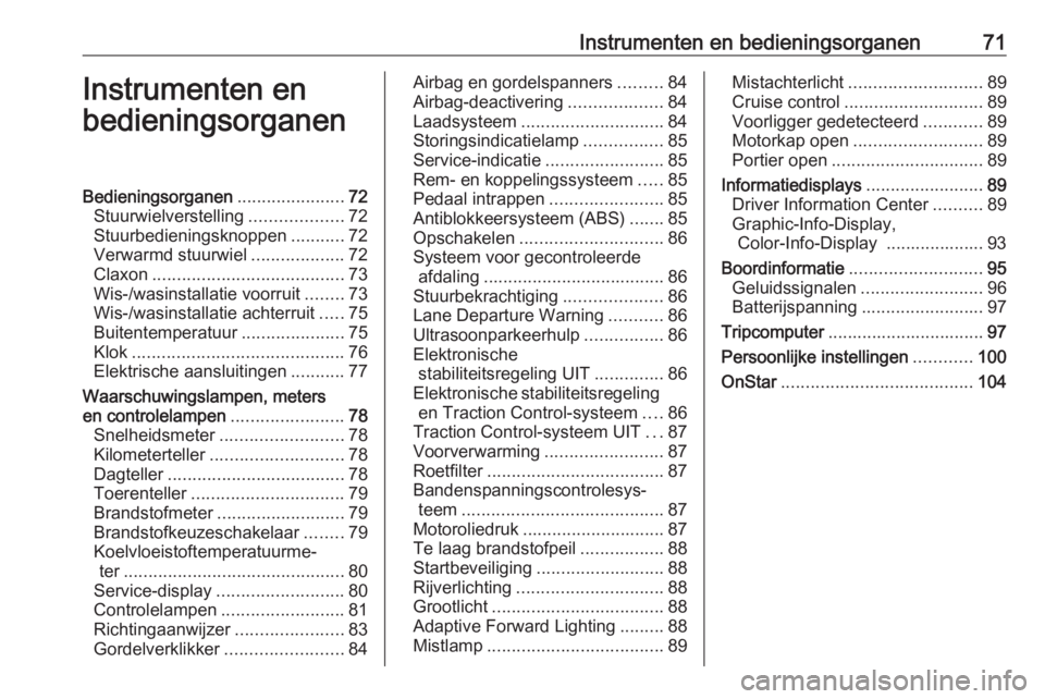 OPEL MOKKA 2016  Gebruikershandleiding (in Dutch) Instrumenten en bedieningsorganen71Instrumenten en
bedieningsorganenBedieningsorganen ......................72
Stuurwielverstelling ...................72
Stuurbedieningsknoppen ...........72
Verwarmd 