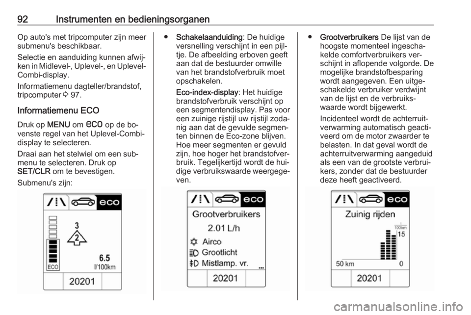 OPEL MOKKA 2016 Gebruikershandleiding (in Dutch) 92Instrumenten en bedieningsorganenOp auto's met tripcomputer zijn meer
submenu's beschikbaar.
Selectie en aanduiding kunnen afwij‐
ken in Midlevel-, Uplevel-, en Uplevel- Combi-display.
Inf OPEL MOKKA 2016 Gebruikershandleiding (in Dutch) 92Instrumenten en bedieningsorganenOp auto's met tripcomputer zijn meer
submenu's beschikbaar.
Selectie en aanduiding kunnen afwij‐
ken in Midlevel-, Uplevel-, en Uplevel- Combi-display.
Inf