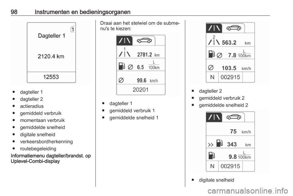 OPEL MOKKA 2016 Gebruikershandleiding (in Dutch) 98Instrumenten en bedieningsorganen
● dagteller 1
● dagteller 2
● actieradius
● gemiddeld verbruik
● momentaan verbruik
● gemiddelde snelheid
● digitale snelheid
● verkeersbordherkenni OPEL MOKKA 2016 Gebruikershandleiding (in Dutch) 98Instrumenten en bedieningsorganen
● dagteller 1
● dagteller 2
● actieradius
● gemiddeld verbruik
● momentaan verbruik
● gemiddelde snelheid
● digitale snelheid
● verkeersbordherkenni