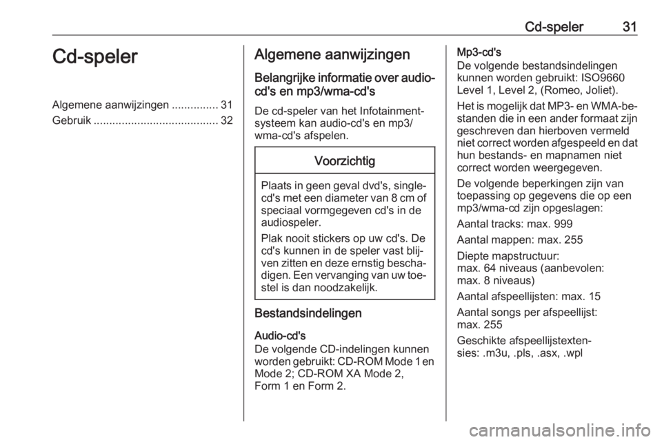 OPEL MOKKA 2016.5  Handleiding Infotainment (in Dutch) Cd-speler31Cd-spelerAlgemene aanwijzingen...............31
Gebruik ........................................ 32Algemene aanwijzingen
Belangrijke informatie over audio- cd's en mp3/wma-cd's
De c