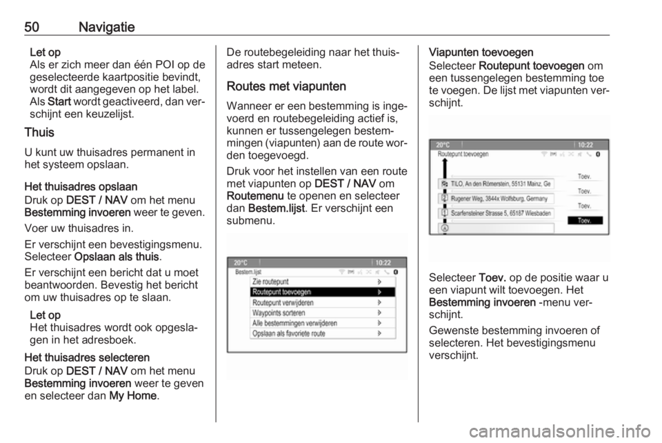 OPEL MOKKA 2016.5  Handleiding Infotainment (in Dutch) 50NavigatieLet op
Als er zich meer dan één POI op de
geselecteerde kaartpositie bevindt,
wordt dit aangegeven op het label.
Als  Start  wordt geactiveerd, dan ver‐
schijnt een keuzelijst.
Thuis
U 