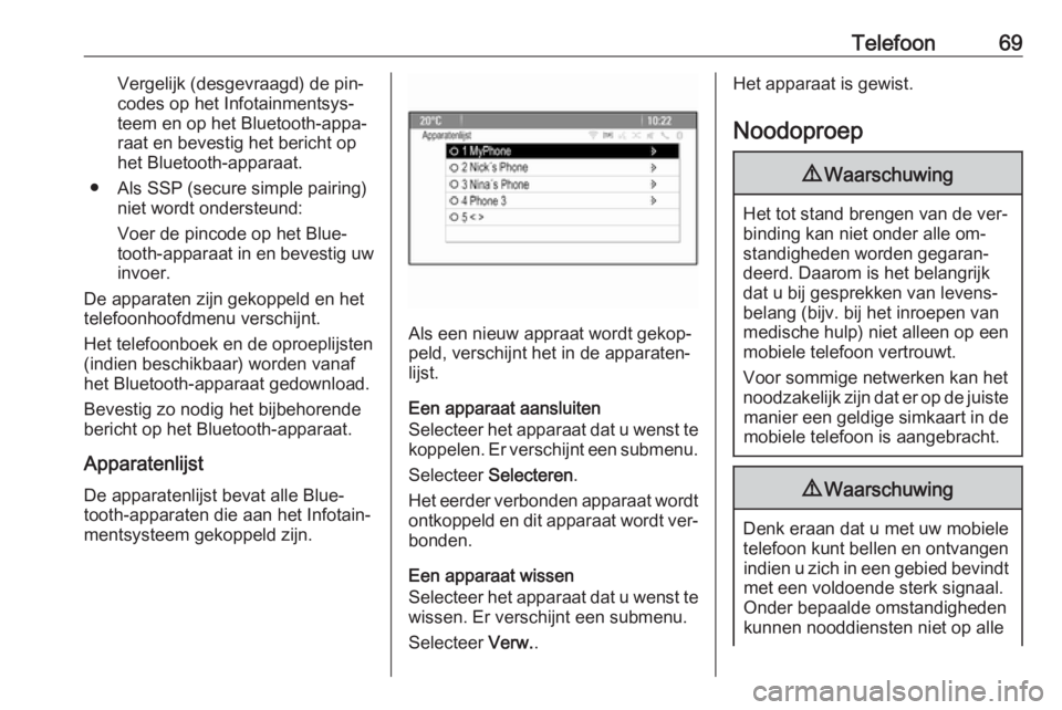 OPEL MOKKA 2016.5  Handleiding Infotainment (in Dutch) Telefoon69Vergelijk (desgevraagd) de pin‐
codes op het Infotainmentsys‐
teem en op het Bluetooth-appa‐
raat en bevestig het bericht op
het Bluetooth-apparaat.
● Als SSP (secure simple pairing)
