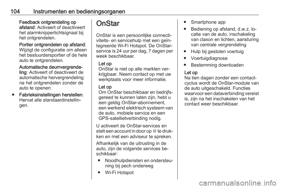 OPEL MOKKA 2016.5  Gebruikershandleiding (in Dutch) 104Instrumenten en bedieningsorganenFeedback ontgrendeling op
afstand : Activeert of deactiveert
het alarmknipperlichtsignaal bij
het ontgrendelen.
Portier ontgrendelen op afstand :
Wijzigt de configu