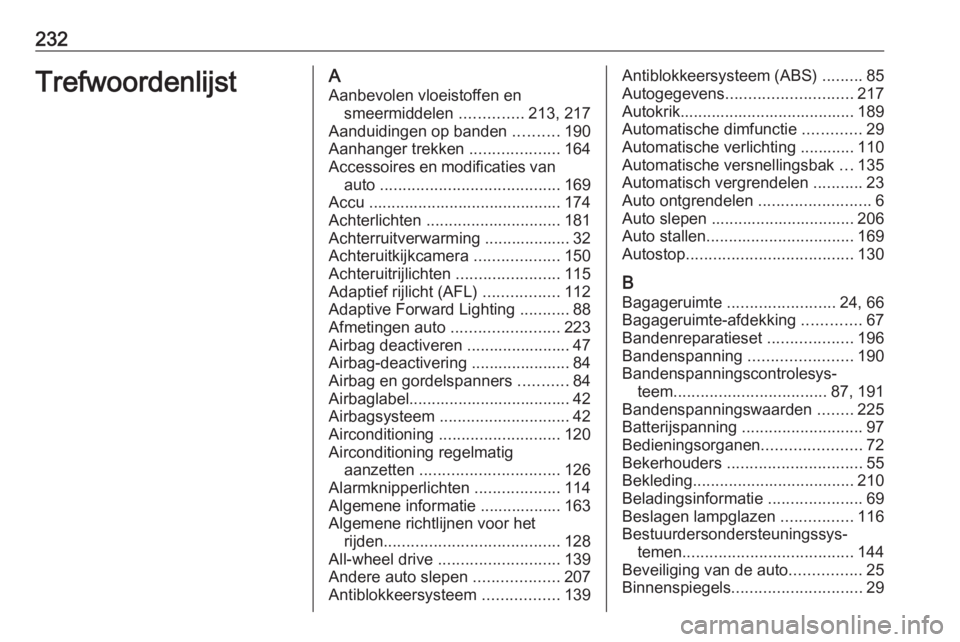 OPEL MOKKA 2016.5  Gebruikershandleiding (in Dutch) 232TrefwoordenlijstAAanbevolen vloeistoffen en smeermiddelen  ..............213, 217
Aanduidingen op banden  ..........190
Aanhanger trekken  ....................164
Accessoires en modificaties van au