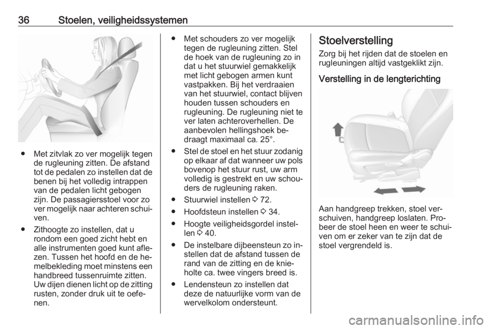 OPEL MOKKA 2016.5 Gebruikershandleiding (in Dutch) 36Stoelen, veiligheidssystemen
● Met zitvlak zo ver mogelijk tegende rugleuning zitten. De afstand
tot de pedalen zo instellen dat de
benen bij het volledig intrappen
van de pedalen licht gebogen
zi OPEL MOKKA 2016.5 Gebruikershandleiding (in Dutch) 36Stoelen, veiligheidssystemen
● Met zitvlak zo ver mogelijk tegende rugleuning zitten. De afstand
tot de pedalen zo instellen dat de
benen bij het volledig intrappen
van de pedalen licht gebogen
zi