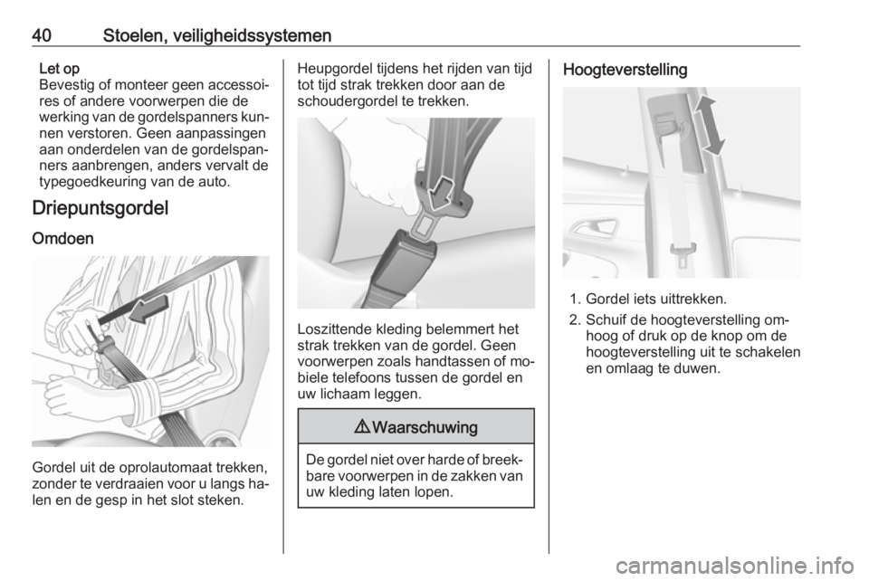 OPEL MOKKA 2016.5 Gebruikershandleiding (in Dutch) 40Stoelen, veiligheidssystemenLet op
Bevestig of monteer geen accessoi‐
res of andere voorwerpen die de
werking van de gordelspanners kun‐ nen verstoren. Geen aanpassingen
aan onderdelen van de go OPEL MOKKA 2016.5 Gebruikershandleiding (in Dutch) 40Stoelen, veiligheidssystemenLet op
Bevestig of monteer geen accessoi‐
res of andere voorwerpen die de
werking van de gordelspanners kun‐ nen verstoren. Geen aanpassingen
aan onderdelen van de go