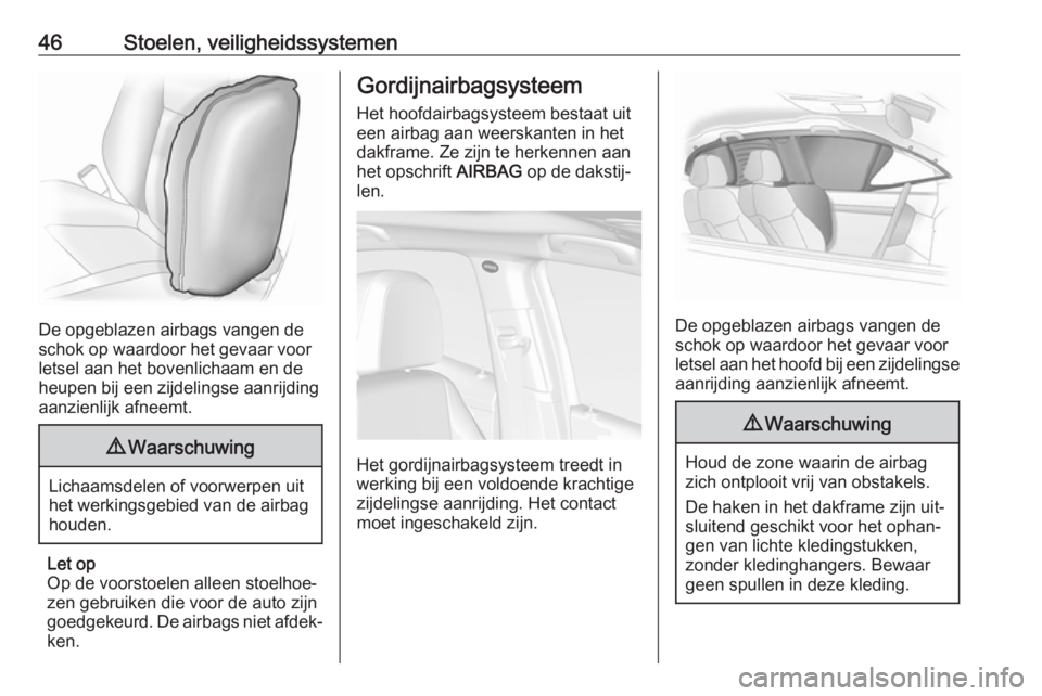 OPEL MOKKA 2016.5 Gebruikershandleiding (in Dutch) 46Stoelen, veiligheidssystemen
De opgeblazen airbags vangen de
schok op waardoor het gevaar voor
letsel aan het bovenlichaam en de
heupen bij een zijdelingse aanrijding
aanzienlijk afneemt.
9 Waarschu OPEL MOKKA 2016.5 Gebruikershandleiding (in Dutch) 46Stoelen, veiligheidssystemen
De opgeblazen airbags vangen de
schok op waardoor het gevaar voor
letsel aan het bovenlichaam en de
heupen bij een zijdelingse aanrijding
aanzienlijk afneemt.
9 Waarschu