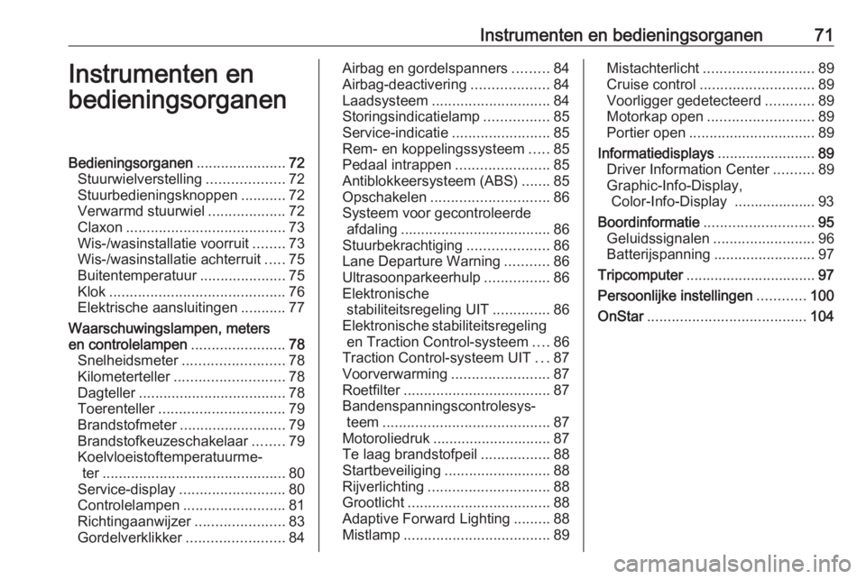 OPEL MOKKA 2016.5  Gebruikershandleiding (in Dutch) Instrumenten en bedieningsorganen71Instrumenten en
bedieningsorganenBedieningsorganen ......................72
Stuurwielverstelling ...................72
Stuurbedieningsknoppen ...........72
Verwarmd 