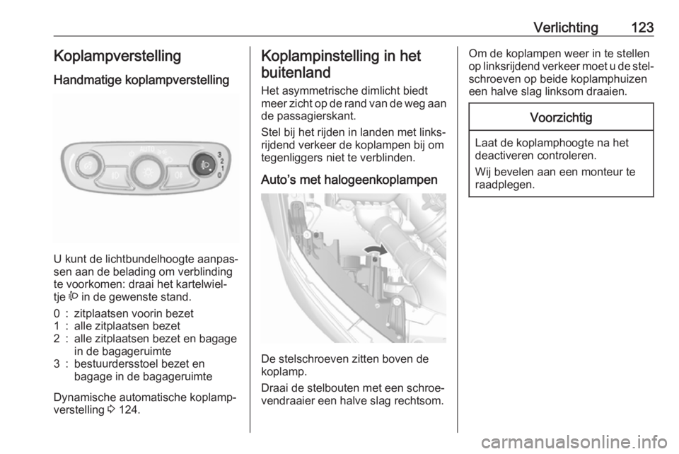 OPEL MOKKA X 2017  Gebruikershandleiding (in Dutch) Verlichting123KoplampverstellingHandmatige koplampverstelling 
U kunt de lichtbundelhoogte aanpas‐
sen aan de belading om verblinding
te voorkomen: draai het kartelwiel‐
tje  ? in de gewenste stan