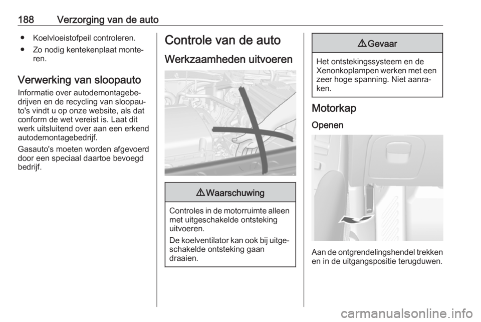 OPEL MOKKA X 2017 Gebruikershandleiding (in Dutch) 188Verzorging van de auto● Koelvloeistofpeil controleren.
● Zo nodig kentekenplaat monte‐ ren.
Verwerking van sloopauto
Informatie over autodemontagebe‐
drijven en de recycling van sloopau‐
OPEL MOKKA X 2017 Gebruikershandleiding (in Dutch) 188Verzorging van de auto● Koelvloeistofpeil controleren.
● Zo nodig kentekenplaat monte‐ ren.
Verwerking van sloopauto
Informatie over autodemontagebe‐
drijven en de recycling van sloopau‐