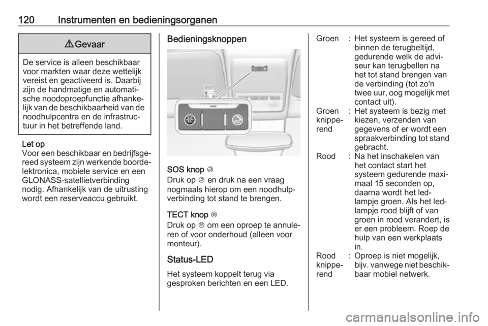 OPEL MOKKA X 2018  Handleiding Infotainment (in Dutch) 120Instrumenten en bedieningsorganen9Gevaar
De service is alleen beschikbaar
voor markten waar deze wettelijk
vereist en geactiveerd is. Daarbij
zijn de handmatige en automati‐
sche noodoproepfuncti