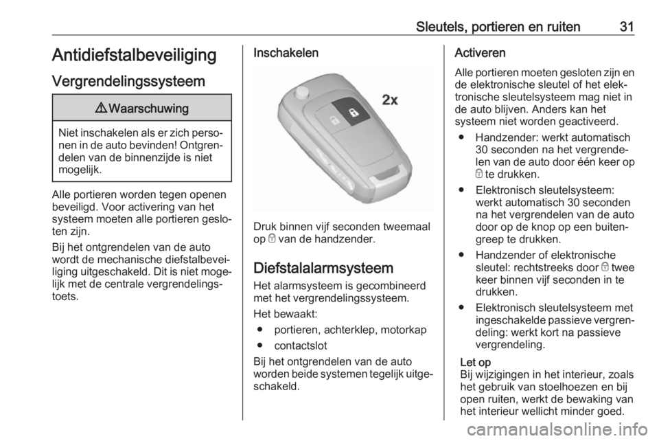 OPEL MOKKA X 2018  Handleiding Infotainment (in Dutch) Sleutels, portieren en ruiten31Antidiefstalbeveiliging
Vergrendelingssysteem9 Waarschuwing
Niet inschakelen als er zich perso‐
nen in de auto bevinden! Ontgren‐ delen van de binnenzijde is niet
mo