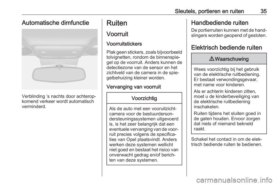 OPEL MOKKA X 2018  Handleiding Infotainment (in Dutch) Sleutels, portieren en ruiten35Automatische dimfunctie
Verblinding ’s nachts door achterop‐
komend verkeer wordt automatisch
verminderd.
Ruiten
Voorruit
Voorruitstickers Plak geen stickers, zoals 