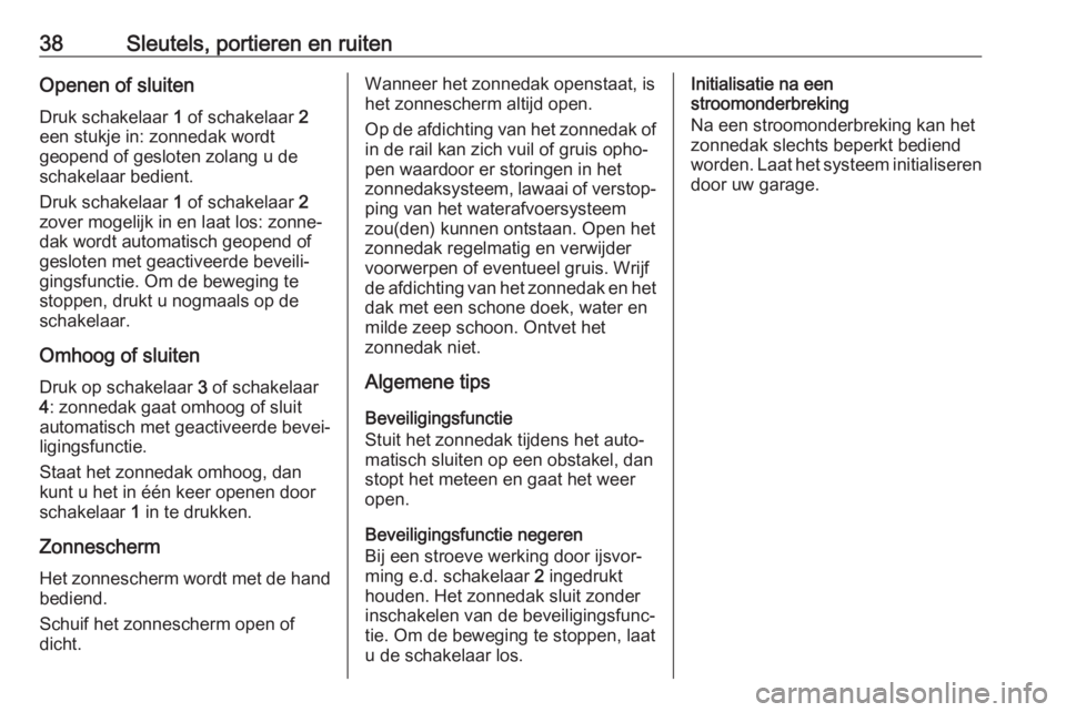 OPEL MOKKA X 2018  Handleiding Infotainment (in Dutch) 38Sleutels, portieren en ruitenOpenen of sluiten
Druk schakelaar  1 of schakelaar  2
een stukje in: zonnedak wordt
geopend of gesloten zolang u de
schakelaar bedient.
Druk schakelaar  1 of schakelaar 