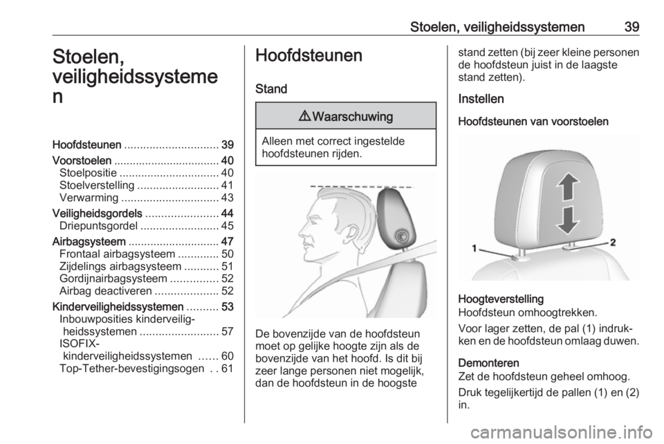 OPEL MOKKA X 2018  Handleiding Infotainment (in Dutch) Stoelen, veiligheidssystemen39Stoelen,
veiligheidssysteme
nHoofdsteunen .............................. 39
Voorstoelen .................................. 40
Stoelpositie ...............................