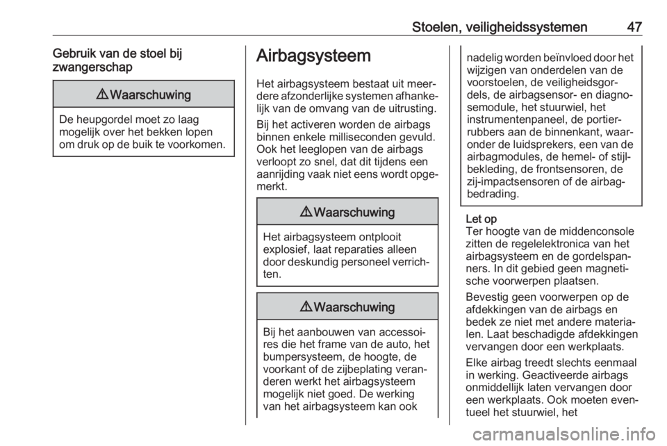 OPEL MOKKA X 2018  Handleiding Infotainment (in Dutch) Stoelen, veiligheidssystemen47Gebruik van de stoel bij
zwangerschap9 Waarschuwing
De heupgordel moet zo laag
mogelijk over het bekken lopen
om druk op de buik te voorkomen.
Airbagsysteem
Het airbagsys