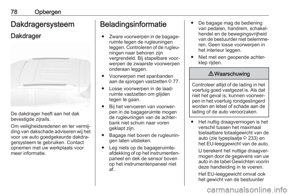 OPEL MOKKA X 2018  Handleiding Infotainment (in Dutch) 78OpbergenDakdragersysteem
Dakdrager
De dakdrager heeft aan het dak
bevestigde zijrails.
Om veiligheidsredenen en ter vermij‐
ding van dakschade adviseren wij het voor uw auto goedgekeurde dakdra‐
