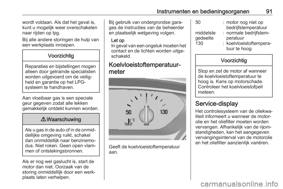 OPEL MOKKA X 2018  Handleiding Infotainment (in Dutch) Instrumenten en bedieningsorganen91wordt voldaan. Als dat het geval is,
kunt u mogelijk weer overschakelen
naar rijden op lpg.
Bij alle andere storingen de hulp van
een werkplaats inroepen.Voorzichtig