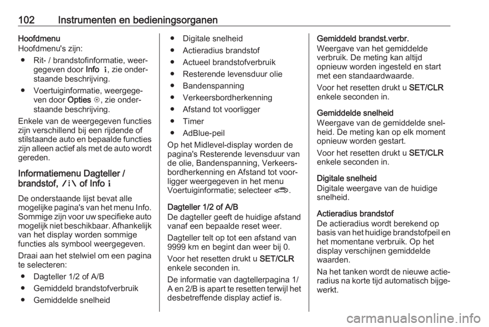 OPEL MOKKA X 2019  Gebruikershandleiding (in Dutch) 102Instrumenten en bedieningsorganenHoofdmenu
Hoofdmenu's zijn:
● Rit- / brandstofinformatie, weer‐ gegeven door  Info  Q , zie onder‐
staande beschrijving.
● Voertuiginformatie, weergege�