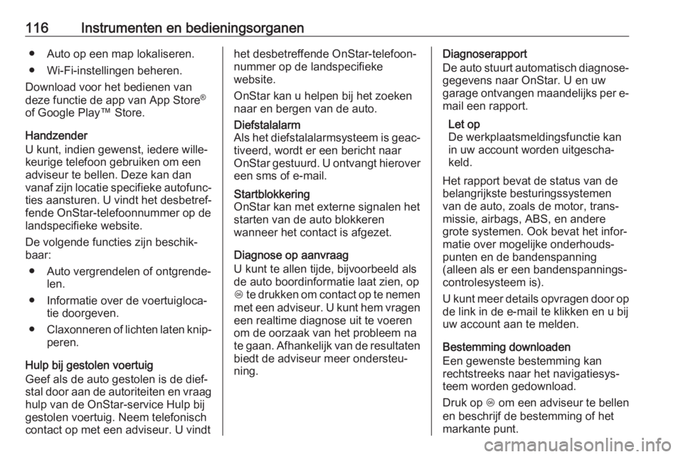 OPEL MOKKA X 2019  Gebruikershandleiding (in Dutch) 116Instrumenten en bedieningsorganen● Auto op een map lokaliseren.
● Wi-Fi-instellingen beheren.
Download voor het bedienen van
deze functie de app van App Store ®
of Google Play™ Store.
Handze