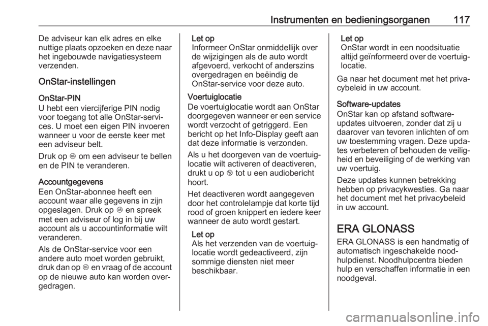 OPEL MOKKA X 2019  Gebruikershandleiding (in Dutch) Instrumenten en bedieningsorganen117De adviseur kan elk adres en elke
nuttige plaats opzoeken en deze naar
het ingebouwde navigatiesysteem
verzenden.
OnStar-instellingen
OnStar-PIN
U hebt een viercijf