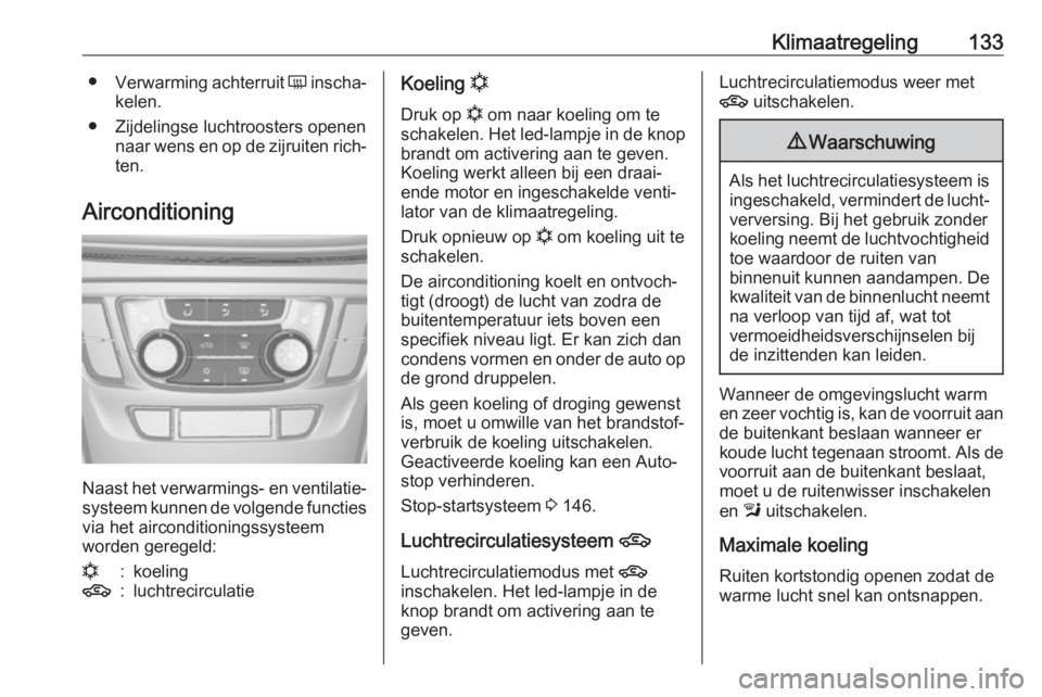 OPEL MOKKA X 2019  Gebruikershandleiding (in Dutch) Klimaatregeling133●Verwarming achterruit  Ü inscha‐
kelen.
● Zijdelingse luchtroosters openen naar wens en op de zijruiten rich‐ten.
Airconditioning
Naast het verwarmings- en ventilatie‐ sy