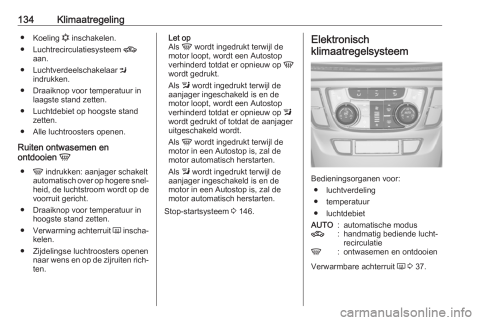 OPEL MOKKA X 2019  Gebruikershandleiding (in Dutch) 134Klimaatregeling●Koeling  n inschakelen.
● Luchtrecirculatiesysteem  4
aan.
● Luchtverdeelschakelaar  M
indrukken.
● Draaiknop voor temperatuur in laagste stand zetten.
● Luchtdebiet op ho