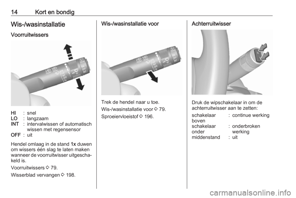 OPEL MOKKA X 2019  Gebruikershandleiding (in Dutch) 14Kort en bondigWis-/wasinstallatie
VoorruitwissersHI:snelLO:langzaamINT:intervalwissen of automatisch
wissen met regensensorOFF:uit
Hendel omlaag in de stand  1x duwen
om wissers één slag te laten 