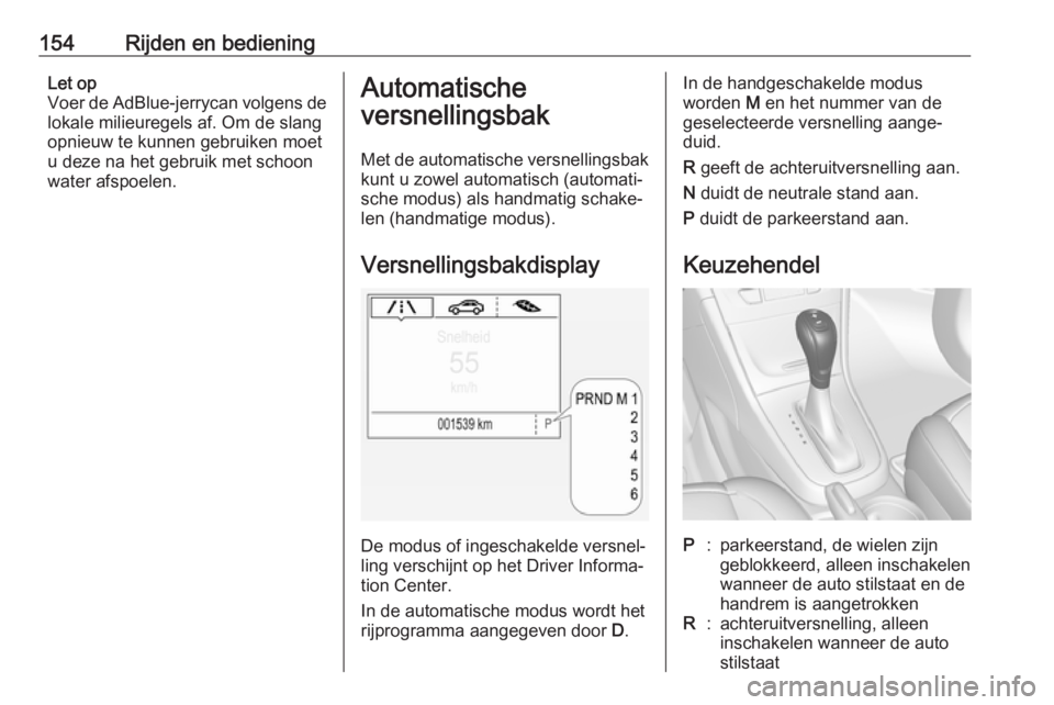 OPEL MOKKA X 2019  Gebruikershandleiding (in Dutch) 154Rijden en bedieningLet op
Voer de AdBlue-jerrycan volgens de
lokale milieuregels af. Om de slang
opnieuw te kunnen gebruiken moet
u deze na het gebruik met schoon
water afspoelen.Automatische
versn