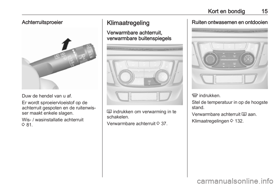 OPEL MOKKA X 2019  Gebruikershandleiding (in Dutch) Kort en bondig15Achterruitsproeier
Duw de hendel van u af.
Er wordt sproeiervloeistof op de
achterruit gespoten en de ruitenwis‐
ser maakt enkele slagen.
Wis- / wasinstallatie achterruit
3  81.
Klim