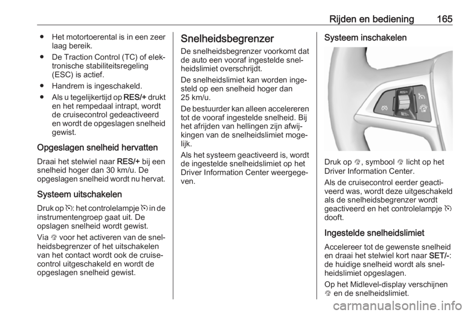 OPEL MOKKA X 2019  Gebruikershandleiding (in Dutch) Rijden en bediening165●Het motortoerental is in een zeer
laag bereik.
● De Traction Control (TC) of elek‐
tronische stabiliteitsregeling
(ESC) is actief.
● Handrem is ingeschakeld.
● Als u t
