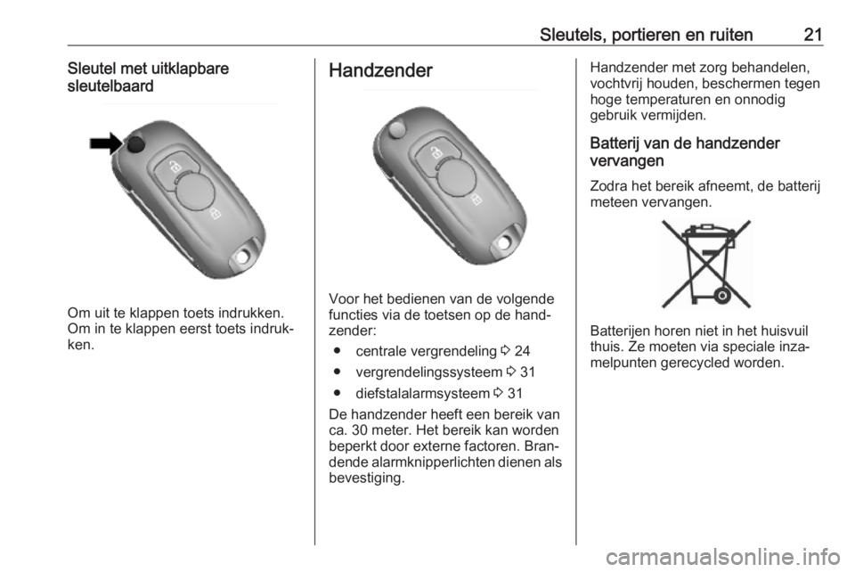 OPEL MOKKA X 2019  Gebruikershandleiding (in Dutch) Sleutels, portieren en ruiten21Sleutel met uitklapbare
sleutelbaard
Om uit te klappen toets indrukken.
Om in te klappen eerst toets indruk‐
ken.
Handzender
Voor het bedienen van de volgende
functies