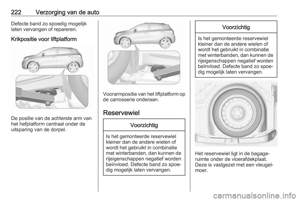 OPEL MOKKA X 2019 Gebruikershandleiding (in Dutch) 222Verzorging van de autoDefecte band zo spoedig mogelijk
laten vervangen of repareren.
Krikpositie voor liftplatform
De positie van de achterste arm van
het hefplatform centraal onder de uitsparing v OPEL MOKKA X 2019 Gebruikershandleiding (in Dutch) 222Verzorging van de autoDefecte band zo spoedig mogelijk
laten vervangen of repareren.
Krikpositie voor liftplatform
De positie van de achterste arm van
het hefplatform centraal onder de uitsparing v