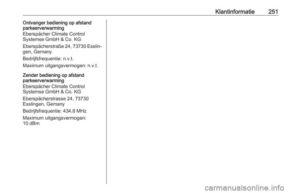 OPEL MOKKA X 2019  Gebruikershandleiding (in Dutch) Klantinformatie251Ontvanger bediening op afstand
parkeerverwarming
Eberspächer Climate Control
Systemse GmbH & Co. KG
Eberspächerstraße 24, 73730 Esslin‐
gen, Gemany
Bedrijfsfrequentie: n.v.t.
Ma