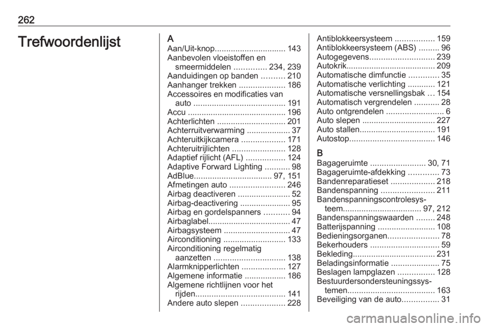 OPEL MOKKA X 2019  Gebruikershandleiding (in Dutch) 262TrefwoordenlijstAAan/Uit-knop ............................... 143
Aanbevolen vloeistoffen en smeermiddelen  ..............234, 239
Aanduidingen op banden  ..........210
Aanhanger trekken  .........