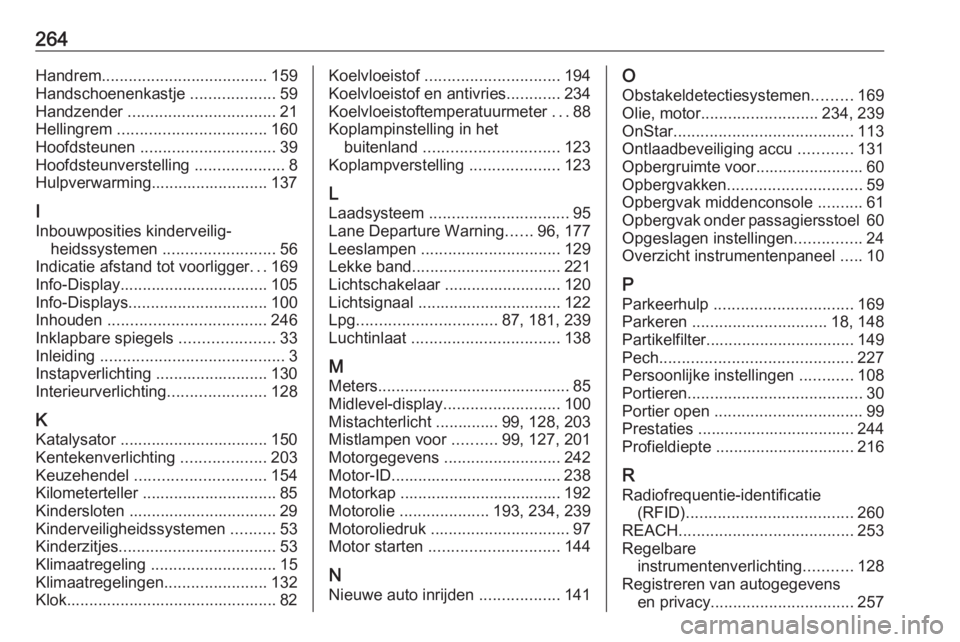 OPEL MOKKA X 2019  Gebruikershandleiding (in Dutch) 264Handrem..................................... 159
Handschoenenkastje  ...................59
Handzender  ................................. 21
Hellingrem  ................................. 160
Hoofdst