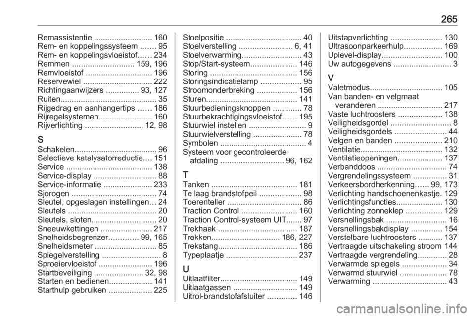 OPEL MOKKA X 2019  Gebruikershandleiding (in Dutch) 265Remassistentie .......................... 160
Rem- en koppelingssysteem  .......95
Rem- en koppelingsvloeistof ......234
Remmen  ............................ 159, 196
Remvloeistof  ................