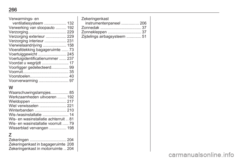 OPEL MOKKA X 2019  Gebruikershandleiding (in Dutch) 266Verwarmings- enventilatiesysteem .................... 132
Verwerking van sloopauto  .........192
Verzorging .................................. 229
Verzorging exterieur  ..................229
Verzor