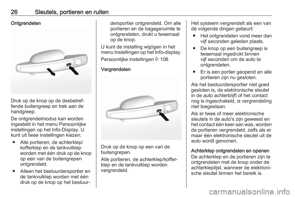 OPEL MOKKA X 2019  Gebruikershandleiding (in Dutch) 26Sleutels, portieren en ruitenOntgrendelen
Druk op de knop op de desbetref‐
fende buitengreep en trek aan de
handgreep.
De ontgrendelmodus kan worden
ingesteld in het menu Persoonlijke instellingen