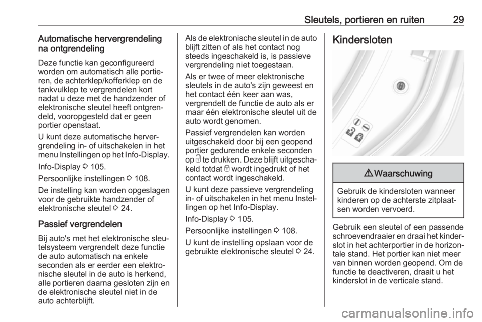 OPEL MOKKA X 2019  Gebruikershandleiding (in Dutch) Sleutels, portieren en ruiten29Automatische hervergrendeling
na ontgrendeling
Deze functie kan geconfigureerd
worden om automatisch alle portie‐
ren, de achterklep/kofferklep en de
tankvulklep te ve