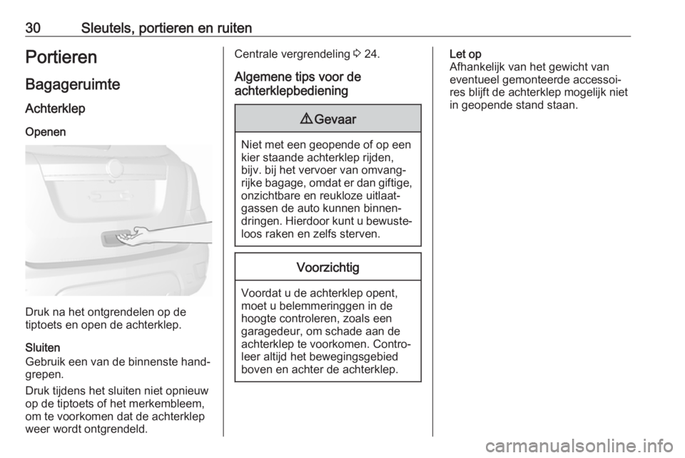 OPEL MOKKA X 2019  Gebruikershandleiding (in Dutch) 30Sleutels, portieren en ruitenPortierenBagageruimte
Achterklep
Openen
Druk na het ontgrendelen op de
tiptoets en open de achterklep.
Sluiten
Gebruik een van de binnenste hand‐
grepen.
Druk tijdens 
