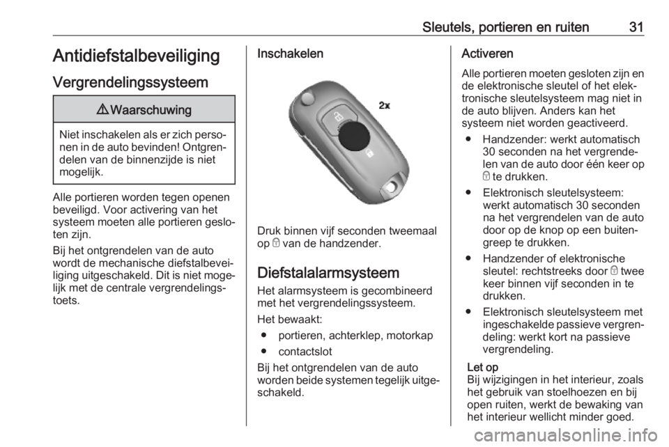 OPEL MOKKA X 2019  Gebruikershandleiding (in Dutch) Sleutels, portieren en ruiten31Antidiefstalbeveiliging
Vergrendelingssysteem9 Waarschuwing
Niet inschakelen als er zich perso‐
nen in de auto bevinden! Ontgren‐ delen van de binnenzijde is niet
mo