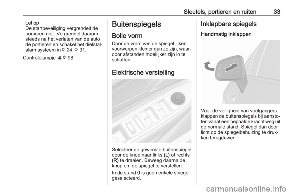 OPEL MOKKA X 2019  Gebruikershandleiding (in Dutch) Sleutels, portieren en ruiten33Let op
De startbeveiliging vergrendelt de
portieren niet. Vergrendel daarom
steeds na het verlaten van de auto
de portieren en schakel het diefstal‐
alarmsysteem in  3