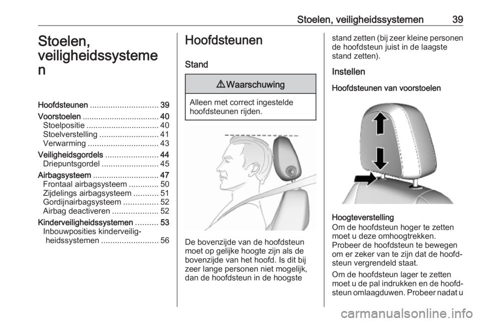 OPEL MOKKA X 2019  Gebruikershandleiding (in Dutch) Stoelen, veiligheidssystemen39Stoelen,
veiligheidssysteme
nHoofdsteunen .............................. 39
Voorstoelen .................................. 40
Stoelpositie ...............................