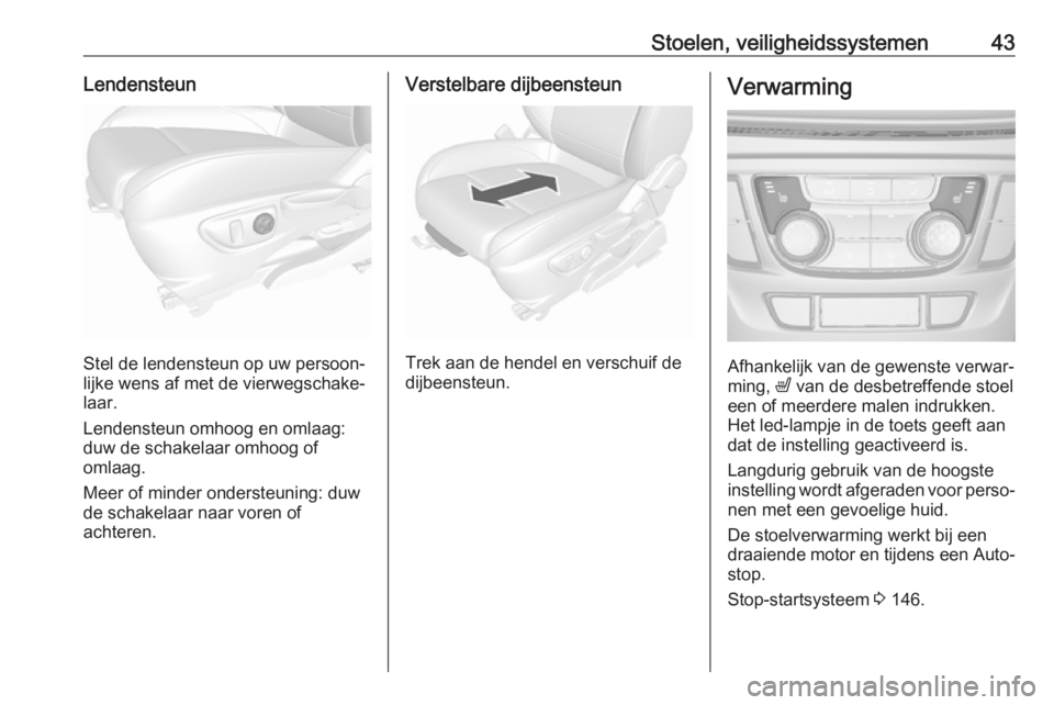 OPEL MOKKA X 2019 Gebruikershandleiding (in Dutch) Stoelen, veiligheidssystemen43Lendensteun
Stel de lendensteun op uw persoon‐
lijke wens af met de vierwegschake‐
laar.
Lendensteun omhoog en omlaag:
duw de schakelaar omhoog of
omlaag.
Meer of min OPEL MOKKA X 2019 Gebruikershandleiding (in Dutch) Stoelen, veiligheidssystemen43Lendensteun
Stel de lendensteun op uw persoon‐
lijke wens af met de vierwegschake‐
laar.
Lendensteun omhoog en omlaag:
duw de schakelaar omhoog of
omlaag.
Meer of min