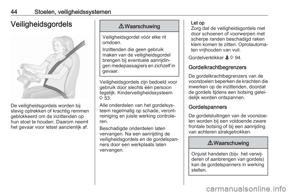 OPEL MOKKA X 2019  Gebruikershandleiding (in Dutch) 44Stoelen, veiligheidssystemenVeiligheidsgordels
De veiligheidsgordels worden bij
stevig optrekken of krachtig remmen
geblokkeerd om de inzittenden op
hun stoel te houden. Daarom neemt
het gevaar voor