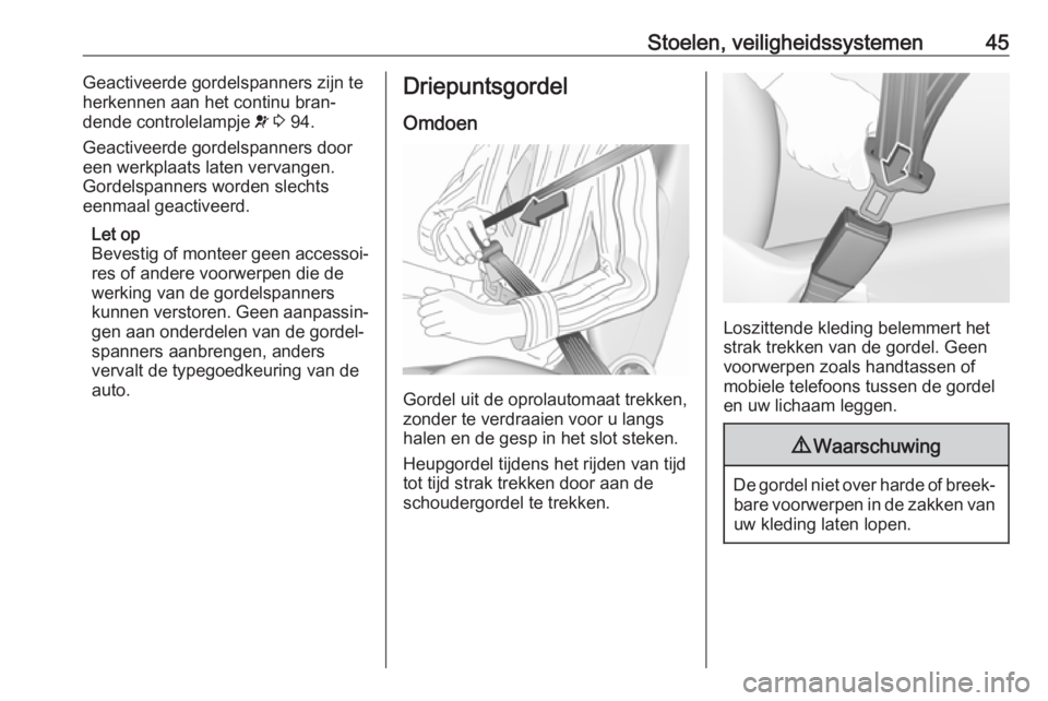 OPEL MOKKA X 2019  Gebruikershandleiding (in Dutch) Stoelen, veiligheidssystemen45Geactiveerde gordelspanners zijn te
herkennen aan het continu bran‐
dende controlelampje  v 3  94.
Geactiveerde gordelspanners door
een werkplaats laten vervangen.
Gord