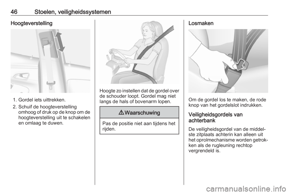 OPEL MOKKA X 2019  Gebruikershandleiding (in Dutch) 46Stoelen, veiligheidssystemenHoogteverstelling
1. Gordel iets uittrekken.
2. Schuif de hoogteverstelling omhoog of druk op de knop om de
hoogteverstelling uit te schakelen
en omlaag te duwen.
Hoogte 