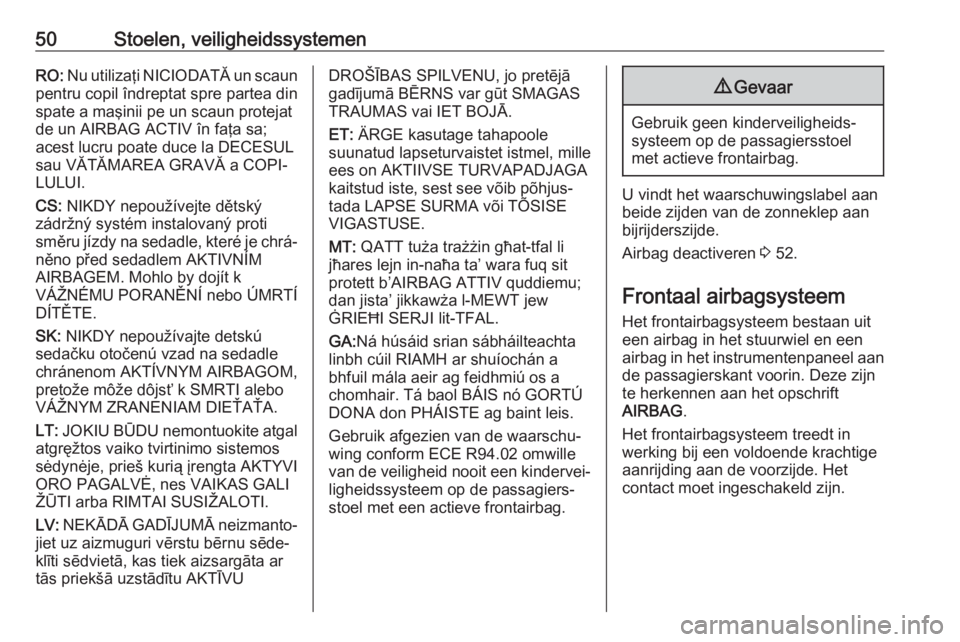 OPEL MOKKA X 2019  Gebruikershandleiding (in Dutch) 50Stoelen, veiligheidssystemenRO: Nu utilizaţi NICIODATĂ un scaun
pentru copil îndreptat spre partea din
spate a maşinii pe un scaun protejat de un AIRBAG ACTIV în faţa sa;
acest lucru poate duc