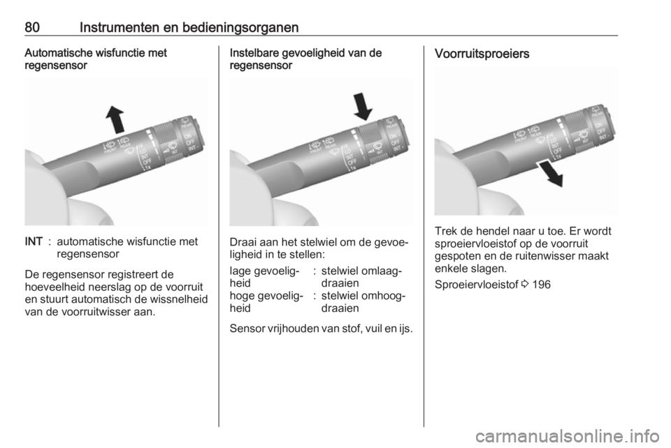 OPEL MOKKA X 2019  Gebruikershandleiding (in Dutch) 80Instrumenten en bedieningsorganenAutomatische wisfunctie met
regensensorINT:automatische wisfunctie met
regensensor
De regensensor registreert de
hoeveelheid neerslag op de voorruit
en stuurt automa